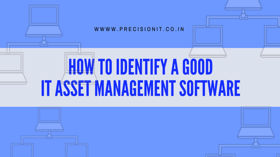 HOW TO IDENTIFY A GOOD IT ASSET MANAGEMENT SOFTWARE