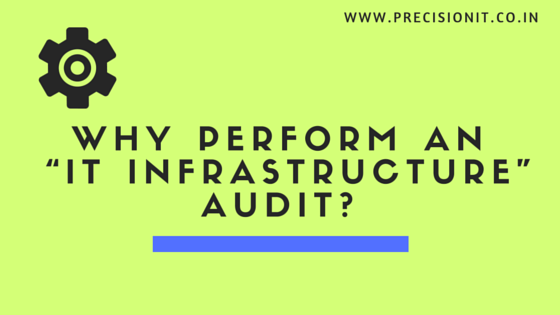 WHY PERFORM AN “IT INFRASTRUCTURE” AUDIT?